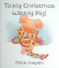 Tickly Christmas Wibbly Pig! / Mick Inkpen.