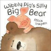 Wibbly Pig's silly big bear / [Mick Inkpen].
