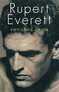 Vanished years / Rupert Everett.
