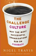 The challenge culture : why the most successful organisations run on pushback / Nigel Travis.