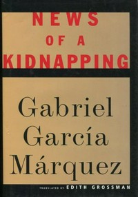 News of a kidnapping / Gabriel García Márquez ; translated from the Spanish by Edith Grossman.