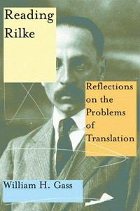 Reading Rilke : reflections on the problems of translation / William H. Gass.