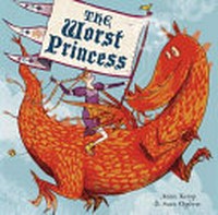 The worst princess / Anna Kemp, Sara Ogilvie.