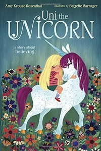 Uni the unicorn / Amy Krouse Rosenthal ; illustrated by Brigette Barrager.