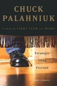 Stranger than fiction : true stories / Chuck Palahniuk.