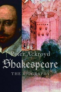 Shakespeare : the biography / Peter Ackroyd.