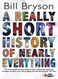 A really short history of nearly everything / Bill Bryson.