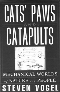 Cats' paws and catapults : mechanical worlds of nature and people / Steven Vogel ; illustrated by Kathryn K. Davis with the author.