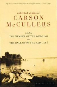 Collected stories : including The member of the wedding and The ballad of the sad café / Carson McCullers ; introduction by Virginia Spencer Carr.
