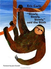 "Slowly, slowly, slowly," said the sloth / Eric Carle ; [foreword by Jane Goodall].