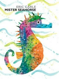 Mister Seahorse / Eric Carle.