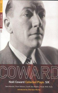Collected plays : six / No?l Coward ; introduced by Sheridan Morley.
