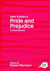 Jane Austen's pride and prejudice : a sourcebook / edited by Robert Morrison.