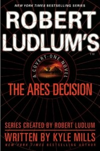 The Ares decision / written by Kyle Mills ; series created by Robert Ludlum.