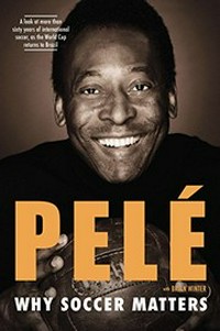 Why soccer matters / Pele ; with Brian Winter.
