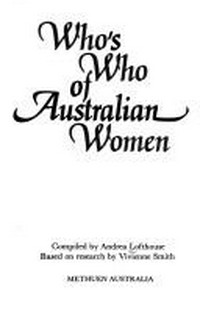 Who's who of Australian women / comp. by Andrea Lofthouse based on research by Vivienne Smith.