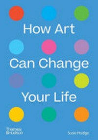 How art can change your life / Susie Hodge.