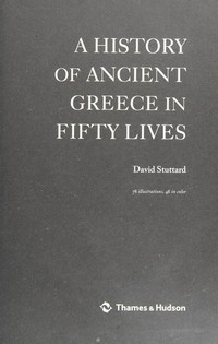 A history of ancient Greece in fifty lives / David Stuttard.
