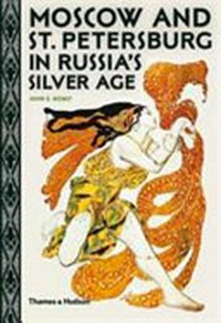 Moscow and St. Petersburg in Russia's silver age : 1900-1920 / John E. Bowlt.