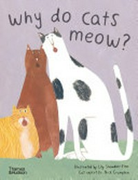 Why do cats meow? : curious questions about your favourite pet / illustrated by Lily Snowden-Fine ; cat expert, Dr Nick Crumpton.