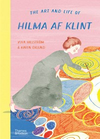 The art and life of Hilma af Klint / Ylva Hillström & Karin Eklund ; translated from the Swedish by B.J. Epstein.