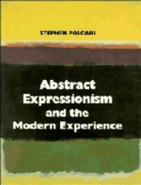 Abstract Expressionism and the modern experience / Stephen Polcari.