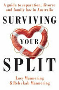 Surviving your split : a guide to separation, divorce and family law in Australia / Lucy Mannering & Rebekah Mannering.