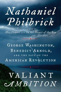 Valiant ambition : George Washington, Benedict Arnold, and the fate of the American Revolution / Nathaniel Philbrick.