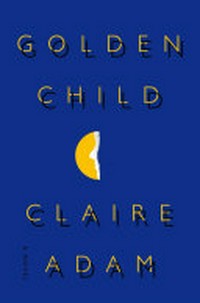Golden child : a novel / Claire Adam.
