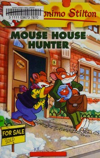 Mouse house hunter / Geronimo Stilton ; [illustrations by Danilo Loizedda (design) and Christian Aliprandi (color) ; translated by Julia Heim]