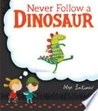 Never follow a dinosaur / by Alex Latimer.
