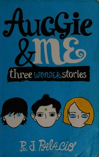 Auggie & me : three wonder stories / R. J. Palacio ; [illustrations by Tad Carpenter]