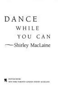 Dance while you can / Shirley MacLaine.