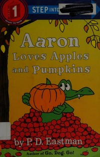 Aaron loves apples and pumpkins / by P.D. Eastman.