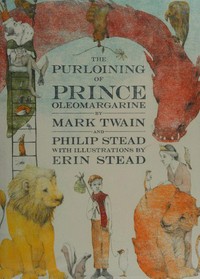 The purloining of Prince Oleomargarine / by Mark Twain and Philip Stead ; with illustrations by Erin Stead.
