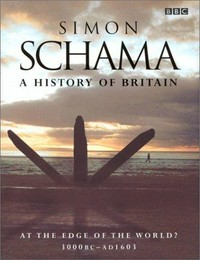 A history of Britain. 3000 BC-AD 1603 / Simon Schama. Vol. 1, At the edge of the world? :