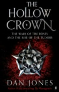 The hollow crown : the Wars of the Roses and the rise of the Tudors / Dan Jones.
