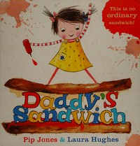 Daddy's sandwich / written by Pip Jones ; illustrated by Laura Hughes.