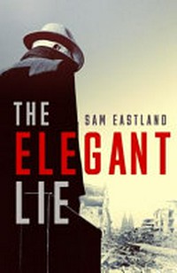 The elegant lie / Sam Eastland.