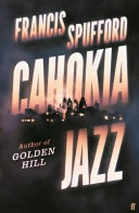 Cahokia jazz / Francis Spufford.