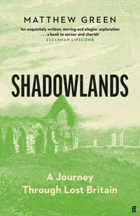 Shadowlands : a journey through lost Britain / Matthew Green.