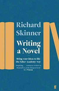 Writing a novel : bring your ideas to life the Faber Academy way / Richard Skinner.