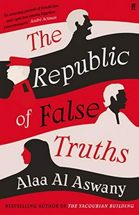 The republic of false truths / Alaa Al Aswany ; translated from the Arabic by S.R. Fellowes.