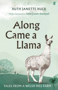Along came a llama / Ruth Janette Ruck ; [with a foreword by John Lewis-Stempel]