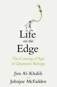 Life on the Edge: The Coming of Age of Quantum Biology / al-Khalili, Jim.