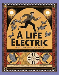 A life electric : the story of Nikola Tesla / Azadeh Westergaard ; illustrated by Júlia Sardà.