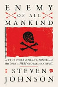 Enemy of all mankind : a true story of piracy, power, and history's first global manhunt / Steven Johnson.
