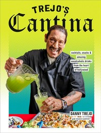 Trejo's cantina : cocktails, snacks & amazing nonalcoholic drinks from the heart of Hollywood / Danny Trejo ; with Hugh Garvey.