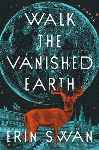 Walk the vanished earth : a novel / Erin Swan.