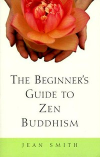 The beginner's guide to Zen Buddhism / Jean Smith.